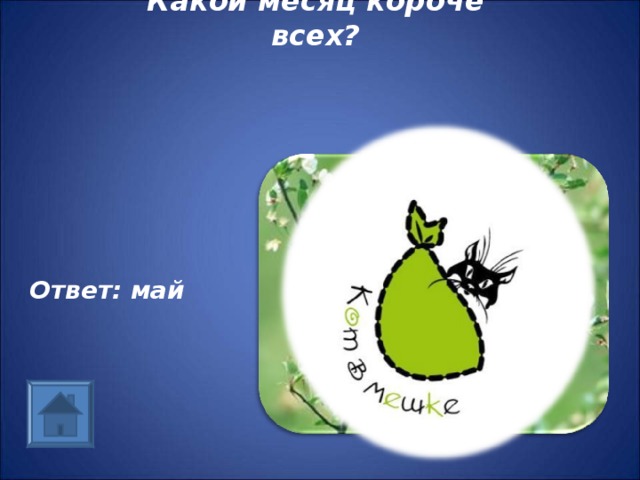 Какой месяц короче всех?   Ответ: май 