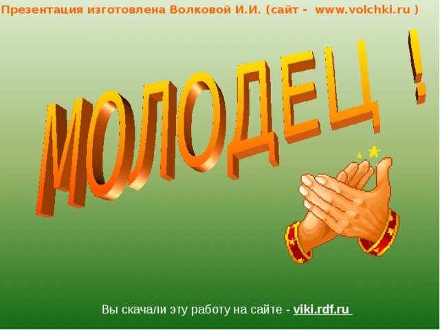 Презентация изготовлена Волковой И.И. ( сайт -  www.volchki.ru ) Вы скачали эту работу на сайте - viki.rdf.ru