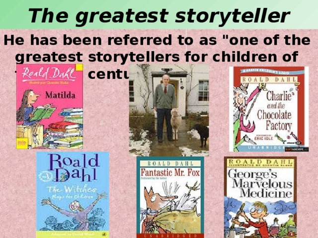 The greatest storyteller He has been referred to as 