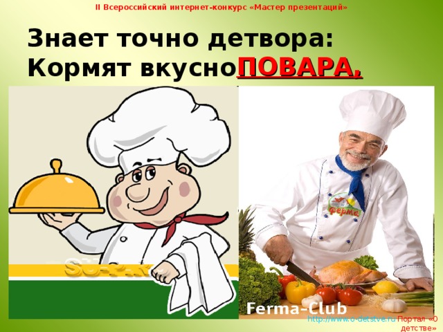 II Всероссийский интернет-конкурс «Мастер презентаций» Знает точно детвора:  Кормят вкусно ПОВАРА,   http://www.o-detstve.ru   Портал «О детстве»  