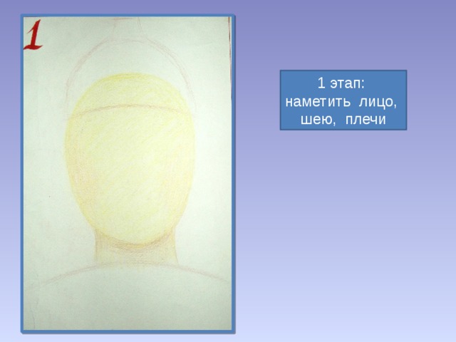 1 этап: наметить лицо, шею, плечи 