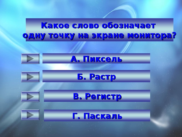 Какое слово обозначает одну точку на экране монитора? Какая из этих величин - из области информатики?  А. Пиксель  Б. Растр   В. Регистр   Г. Паскаль