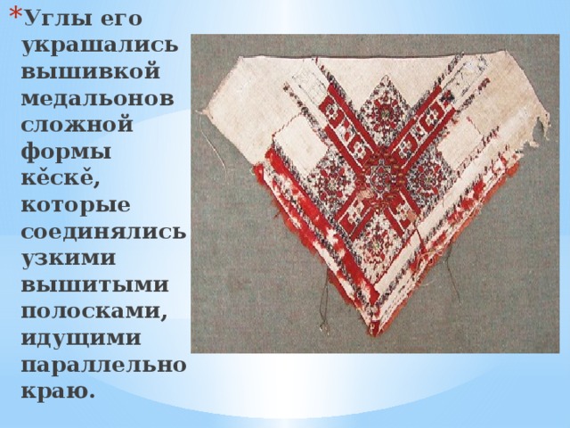 Углы его украшались вышивкой медальонов сложной формы кěскě, которые соединялись узкими вышитыми полосками, идущими параллельно краю. 