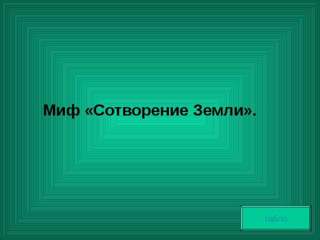  Миф «Сотворение Земли». табло 