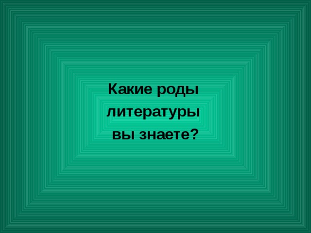  Какие роды литературы вы знаете? 