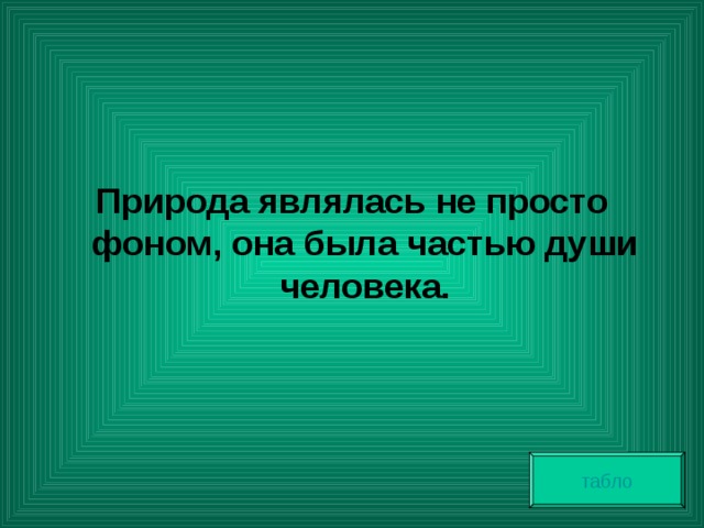 Природа являлась не просто фоном, она была частью души человека. табло 