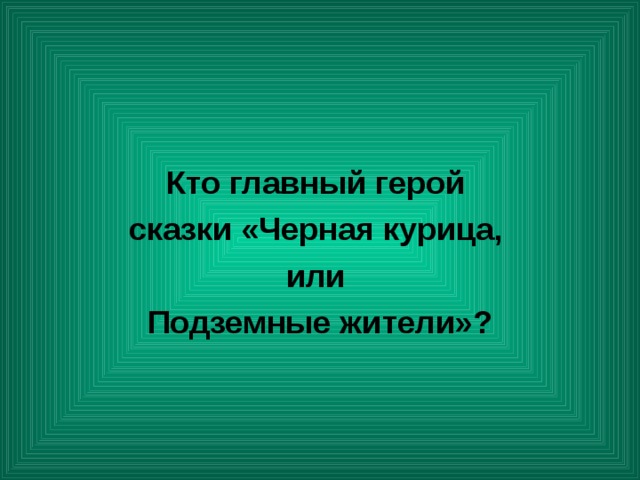  Кто главный герой сказки «Черная курица, или Подземные жители»? 