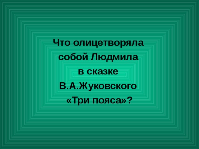Что олицетворяла собой Людмила в сказке В.А.Жуковского «Три пояса»? 