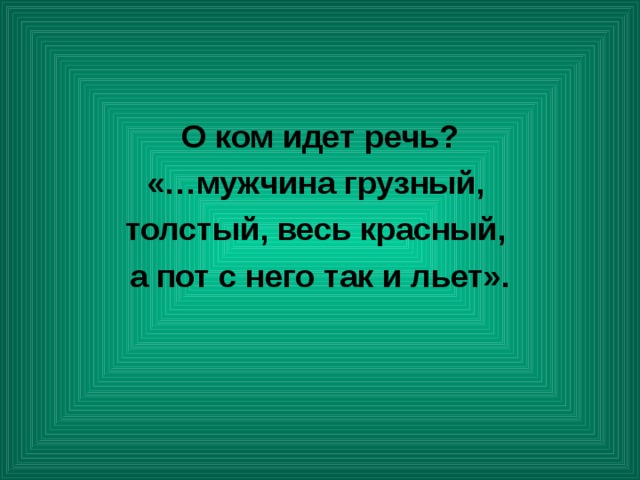О ком идет речь? «…мужчина грузный, толстый, весь красный, а пот с него так и льет». 