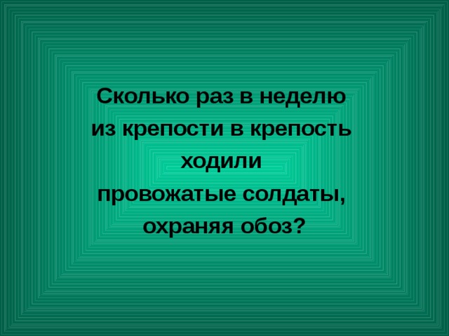 Сколько раз в неделю из крепости в крепость ходили провожатые солдаты, охраняя обоз? 