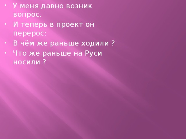 У меня давно возник вопрос. И теперь в проект он перерос: В чём же раньше ходили ? Что же раньше на Руси носили ? 