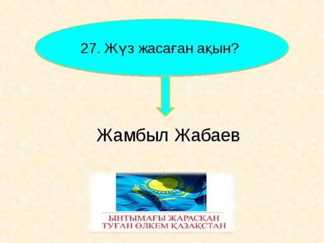 27. Жүз жасаған ақын? Жамбыл Жабаев     