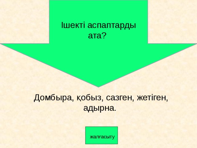 Ішекті аспаптарды ата? Домбыра, қобыз, сазген, жетіген, адырна.   жалғасыту 