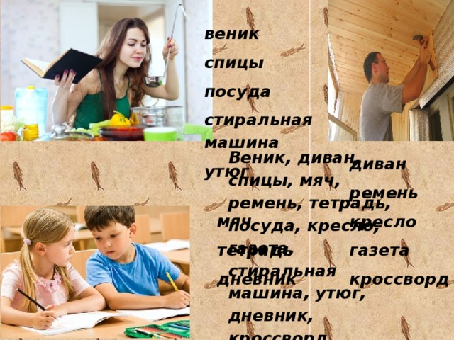 веник спицы посуда стиральная машина утюг Веник, диван, спицы, мяч, ремень, тетрадь, посуда, кресло, газета, стиральная машина, утюг, дневник, кроссворд. диван ремень кресло газета кроссворд мяч тетрадь дневник 