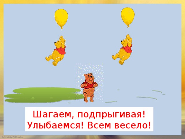          Шагаем, подпрыгивая! Улыбаемся! Всем весело! 