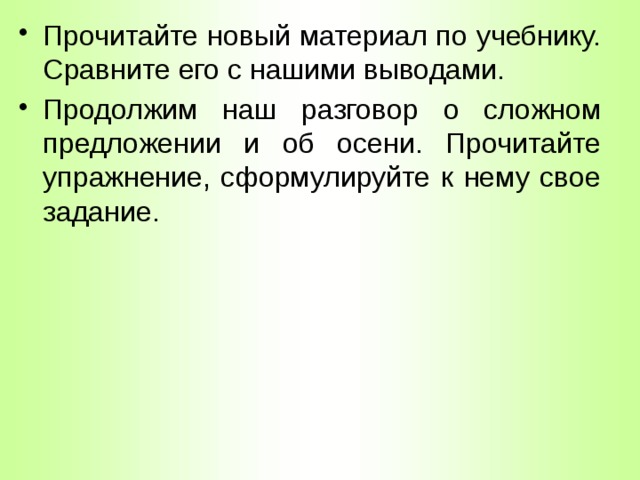 Прочитайте новый материал по учебнику. Сравните его с нашими выводами. Продолжим наш разговор о сложном предложении и об осени. Прочитайте упражнение, сформулируйте к нему свое задание. 