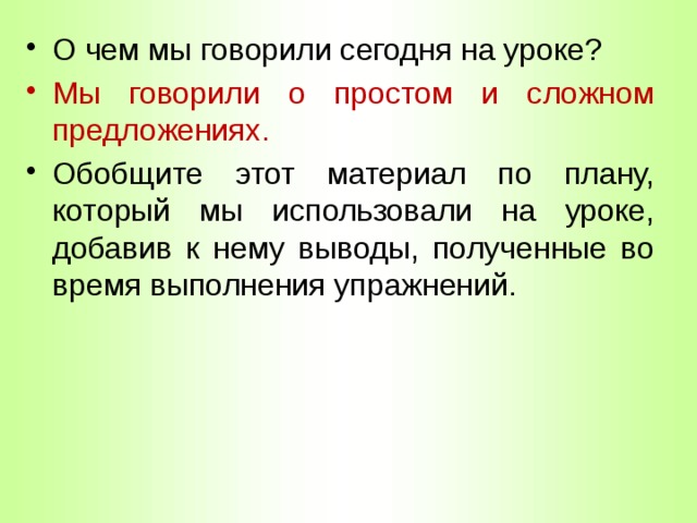 О чем мы говорили сегодня на уроке? Мы говорили о простом и сложном предложениях. Обобщите этот материал по плану, который мы использовали на уроке, добавив к нему выводы, полученные во время выполнения упражнений. 