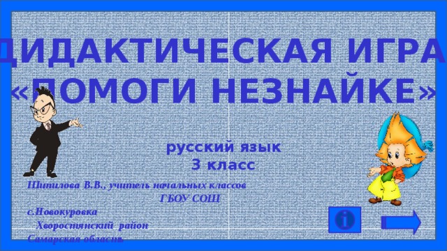 Дидактическая игра «Помоги незнайке» русский язык 3 класс Шипилова В.В., учитель начальных классов ГБОУ СОШ с.Новокуровка Хворостянский район Самарская область 