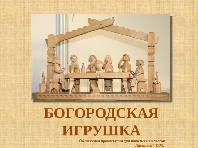 БОГОРОДСКАЯ ИГРУШКА Обучающая презентация для начальных классов Ламоновой О.М.  