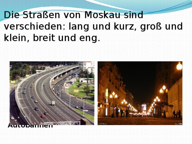Die Straßen von Moskau sind verschieden : lang und kurz,  groß und klein,  breit und eng.  Moderne Autobahnen  In der Altstadt 