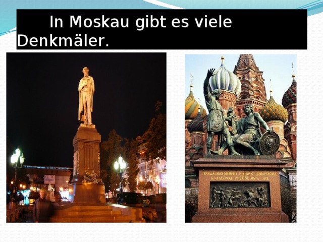  In Moskau gibt es viele Denkmäler . 