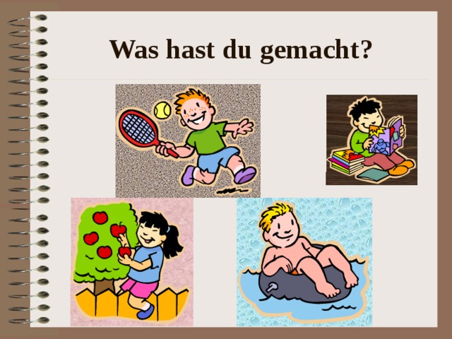 Was hast du gemacht? 
