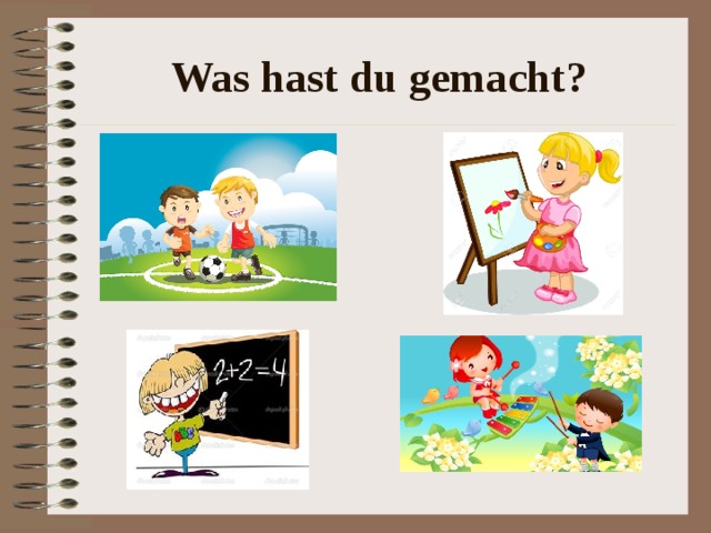 Was hast du gemacht? 