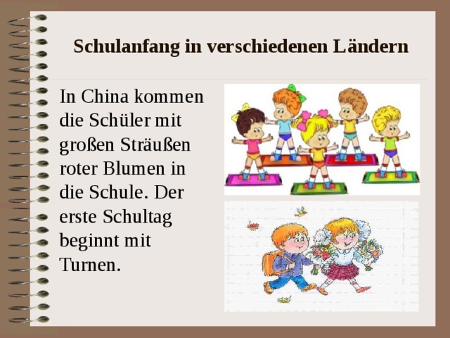 Schulanfang in verschiedenen L ändern In China kommen die Sch üler mit großen Sträußen roter Blumen in die Schule. Der erste Schultag beginnt mit Turnen. 