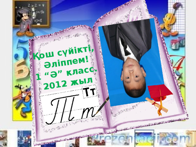 Қош сүйікті,  Әліппем! 1 “Ә” класс. 2012 жыл 