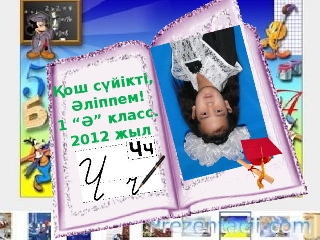 Қош сүйікті,  Әліппем! 1 “Ә” класс. 2012 жыл 