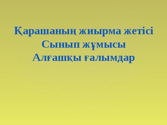 Қарашаның жиырма жетісі Сынып жұмысы Алғашқы ғалымдар 