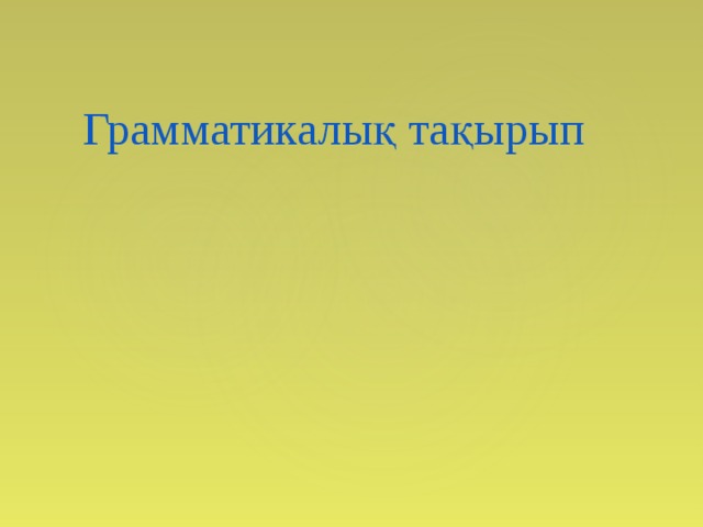 Грамматикалық тақырып 
