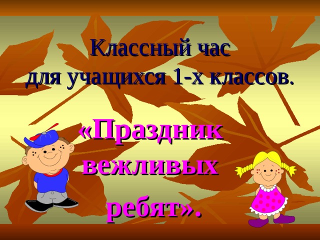Классный час  для учащихся 1-х классов. «Праздник вежливых  ребят». 