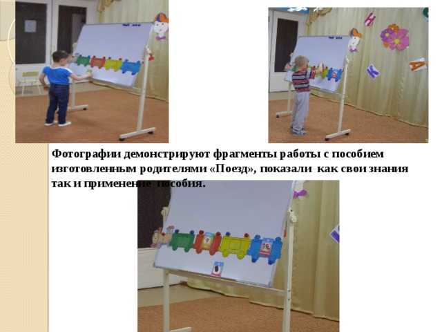 Фотографии демонстрируют фрагменты работы с пособием изготовленным родителями «Поезд», показали как свои знания так и применение пособия . 