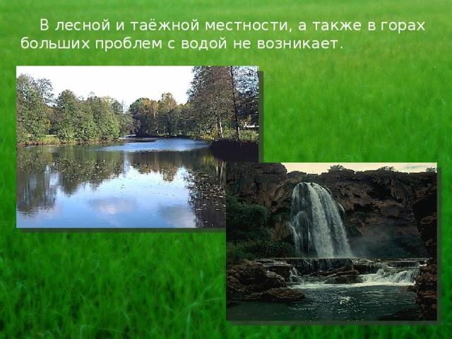  В лесной и таёжной местности, а также в горах больших проблем с водой не возникает. 
