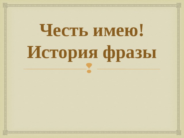 Честь имею!  История фразы 