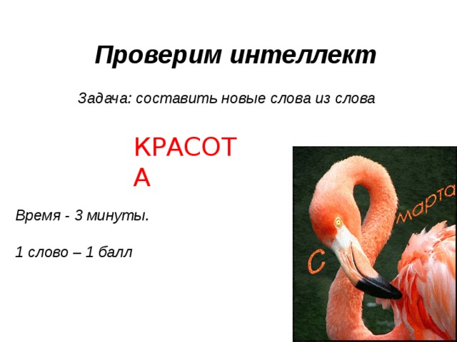 Проверим интеллект Задача: составить новые слова из слова КРАСОТА Время - 3 минуты.  1 слово – 1 балл 
