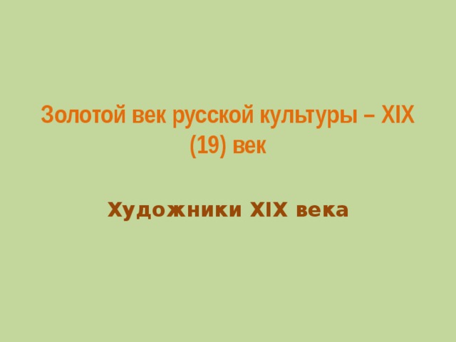 Золотой век русской культуры – XIX (19) век   Художники XIX века  