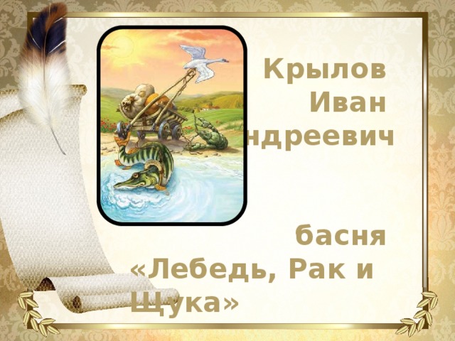 Крылов Иван Андреевич    басня «Лебедь, Рак и Щука» 