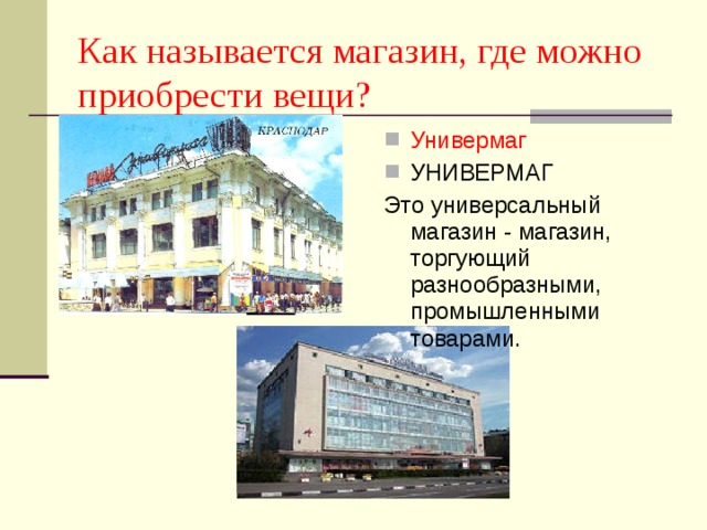 Как называется магазин, где можно приобрести вещи? Универмаг УНИВЕРМАГ Это универсальный магазин - магазин, торгующий разнообразными, промышленными товарами.  