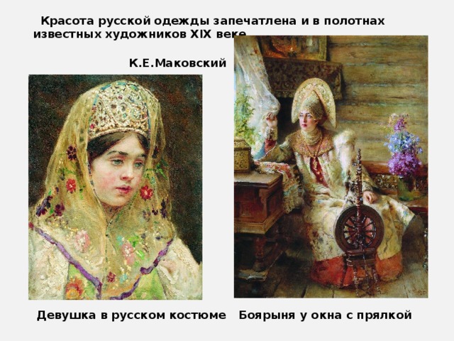  Красота русской одежды запечатлена и в полотнах известных художников XIX веке. К.Е.Маковский Боярыня у окна с прялкой Девушка в русском костюме 
