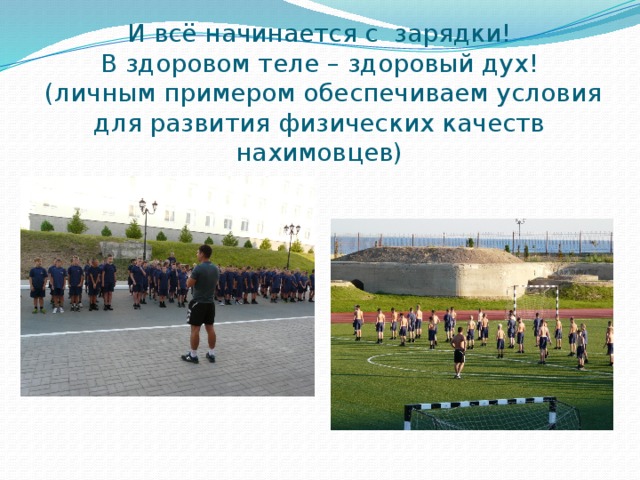 И всё начинается с зарядки!  В здоровом теле – здоровый дух!  (личным примером обеспечиваем условия для развития физических качеств нахимовцев) 