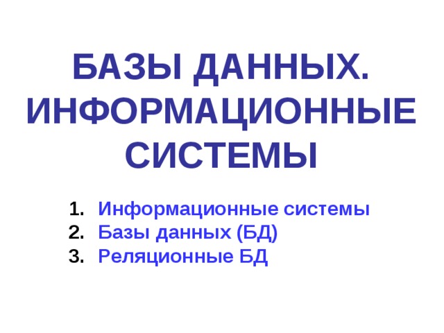 БАЗЫ ДАННЫХ. ИНФОРМАЦИОННЫЕ СИСТЕМЫ Информационные системы Базы данных (БД) Реляционные БД  
