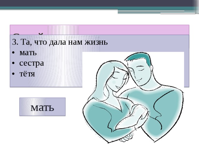 Семейная викторина 3. Та, что дала нам жизнь • мать • сестра • тётя мать