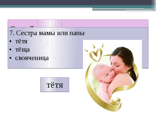 Семейная викторина 7. Сестра мамы или папы • тётя • тёща • свояченица тётя