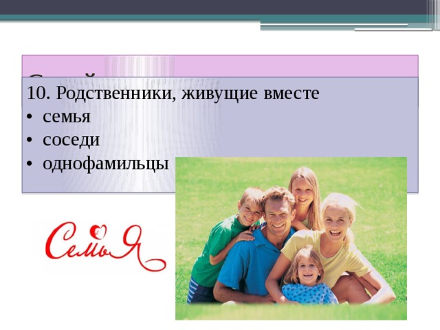 Семейная викторина 10. Родственники, живущие вместе • семья • соседи • однофамильцы