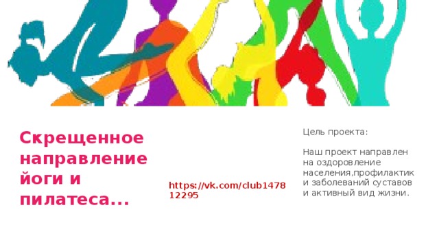 Скрещенное направление йоги и пилатеса...   Цель проекта: Наш проект направлен на оздоровление населения,профилактики заболеваний суставов и активный вид жизни. https://vk.com/club147812295 