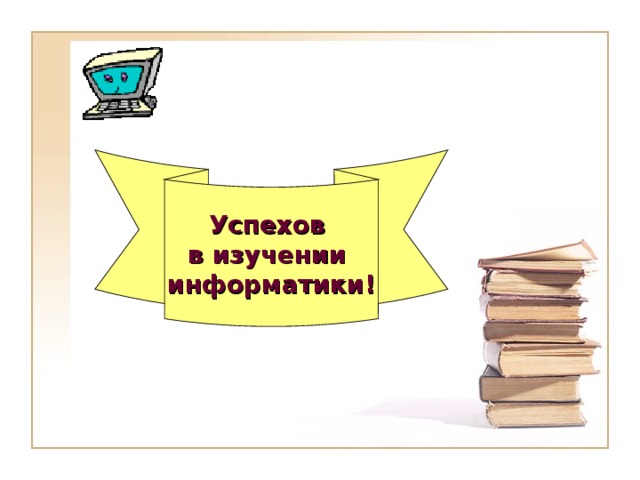 Успехов в изучении информатики! 