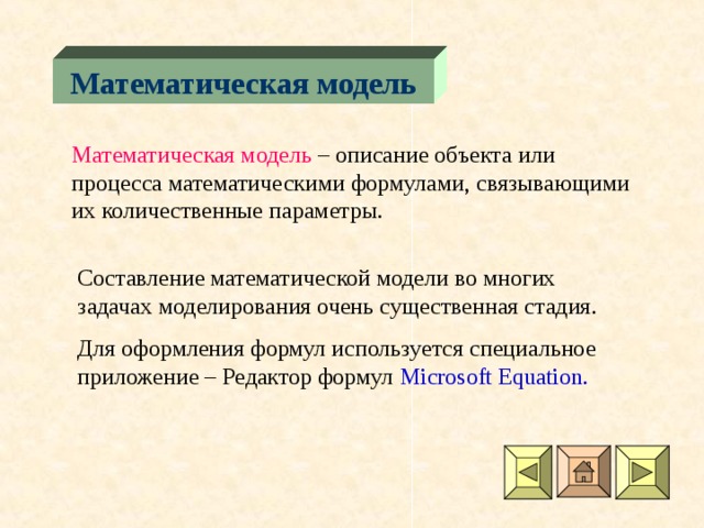 Математическая модель Математическая модель Составление математической модели во многих задачах моделирования очень существенная стадия. Для оформления формул используется специальное приложение – Редактор формул Microsoft Equation . 