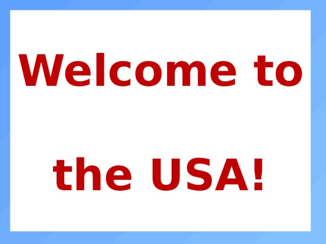 Welcome to  the USA! 